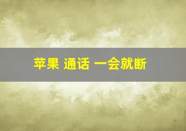 苹果 通话 一会就断